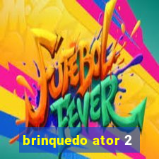 brinquedo ator 2